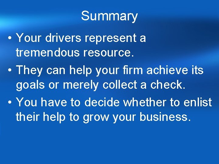 Summary • Your drivers represent a tremendous resource. • They can help your firm Summary • Your drivers represent a tremendous resource. • They can help your firm