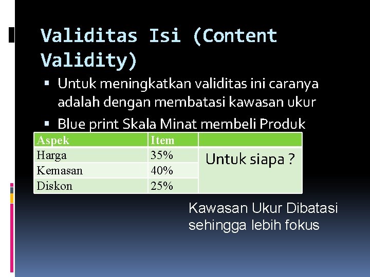 Validitas Isi (Content Validity) Untuk meningkatkan validitas ini caranya adalah dengan membatasi kawasan ukur