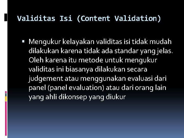 Validitas Isi (Content Validation) Mengukur kelayakan validitas isi tidak mudah dilakukan karena tidak ada