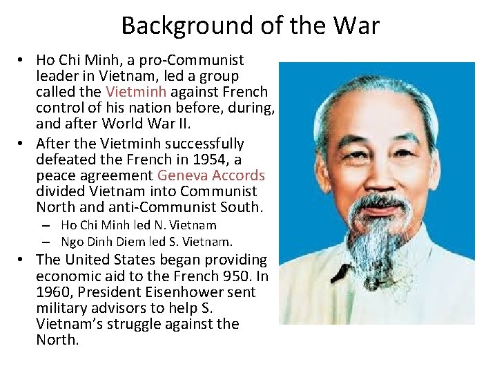 Background of the War • Ho Chi Minh, a pro-Communist leader in Vietnam, led