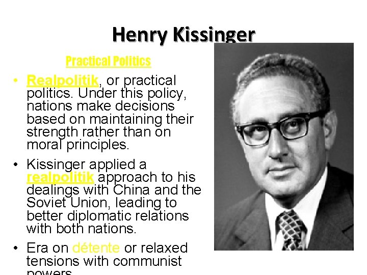 Henry Kissinger Practical Politics • Realpolitik, or practical politics. Under this policy, nations make