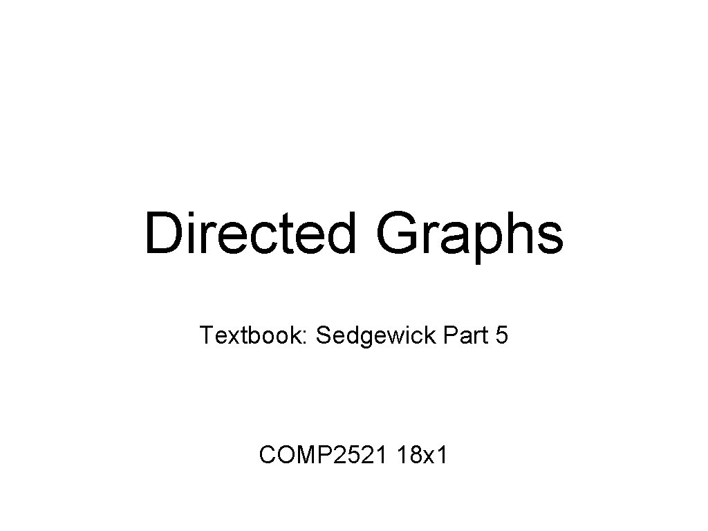 Directed Graphs Textbook: Sedgewick Part 5 COMP 2521 18 x 1 