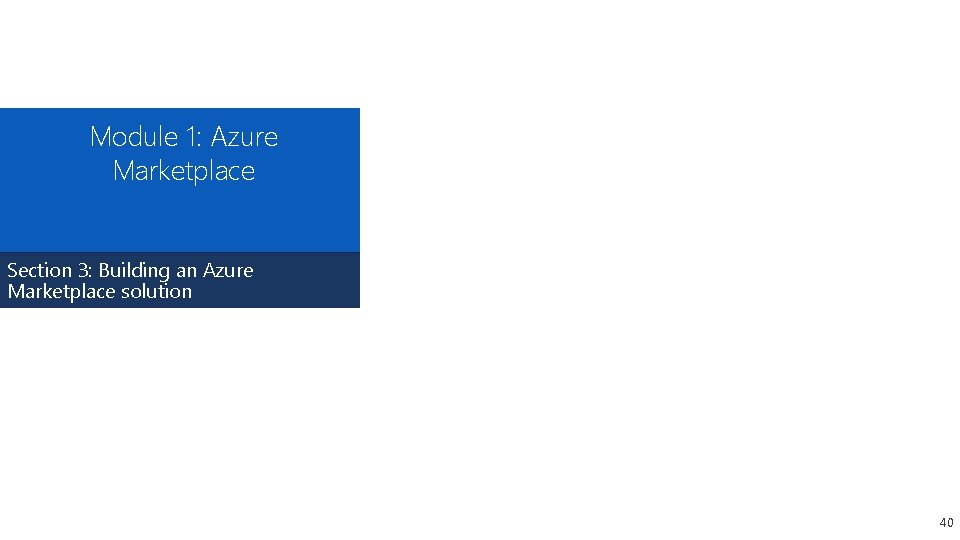 Module 1: Azure Marketplace Section 3: Building an Azure Marketplace solution 40 