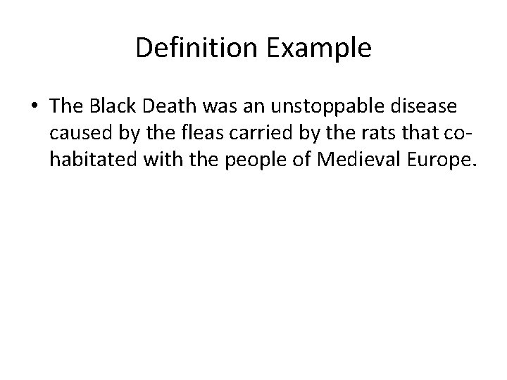Definition Example • The Black Death was an unstoppable disease caused by the fleas