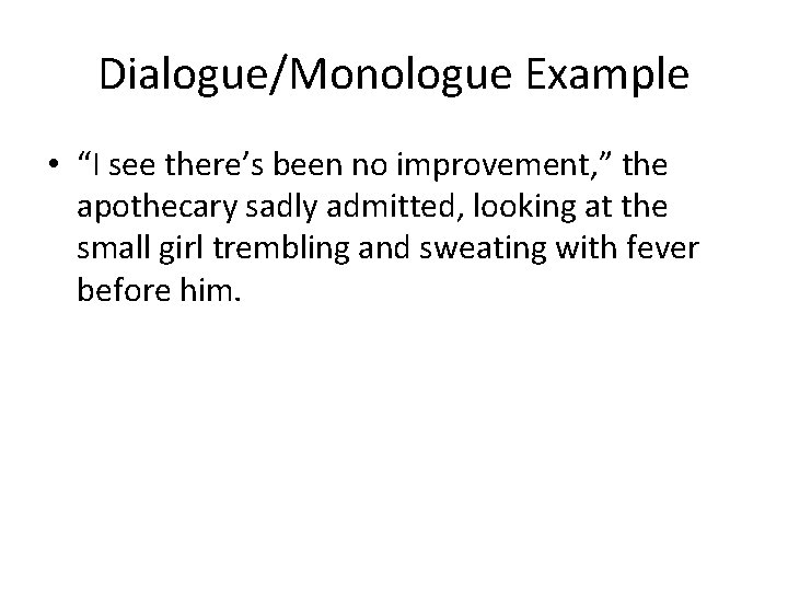 Dialogue/Monologue Example • “I see there’s been no improvement, ” the apothecary sadly admitted,