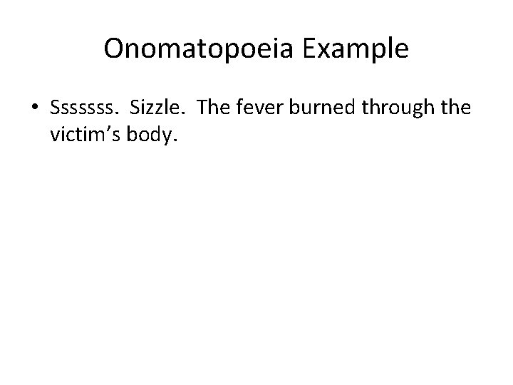 Onomatopoeia Example • Sssssss. Sizzle. The fever burned through the victim’s body. 