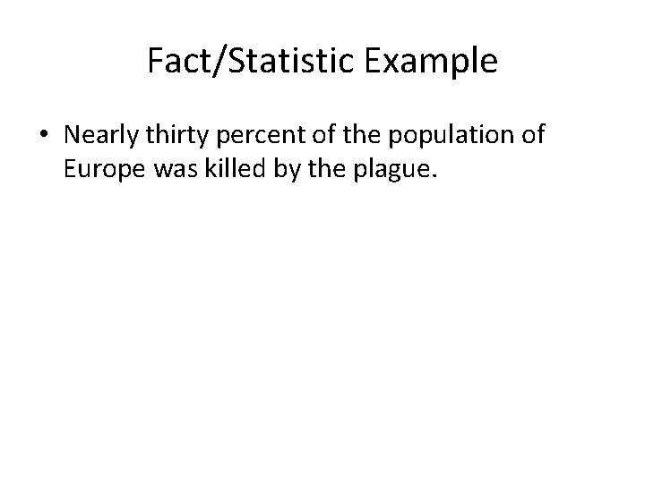 Fact/Statistic Example • Nearly thirty percent of the population of Europe was killed by