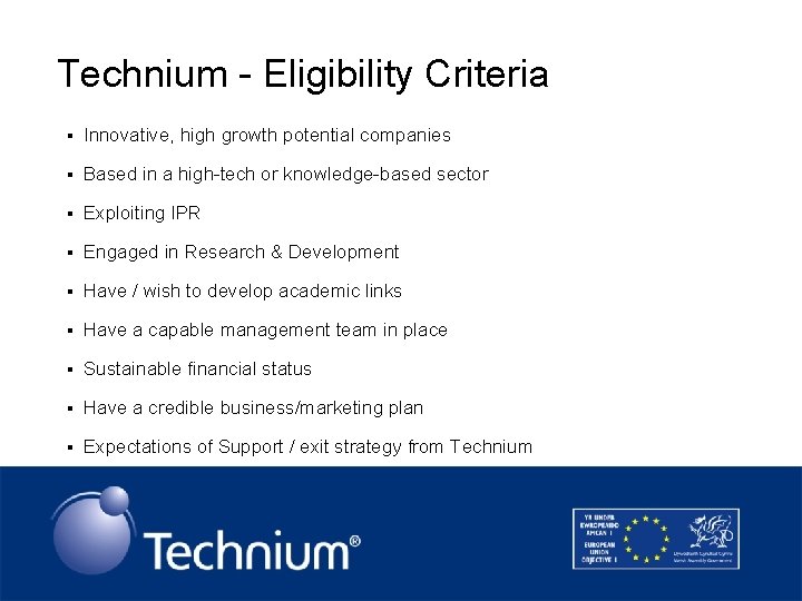 Technium - Eligibility Criteria § Innovative, high growth potential companies § Based in a