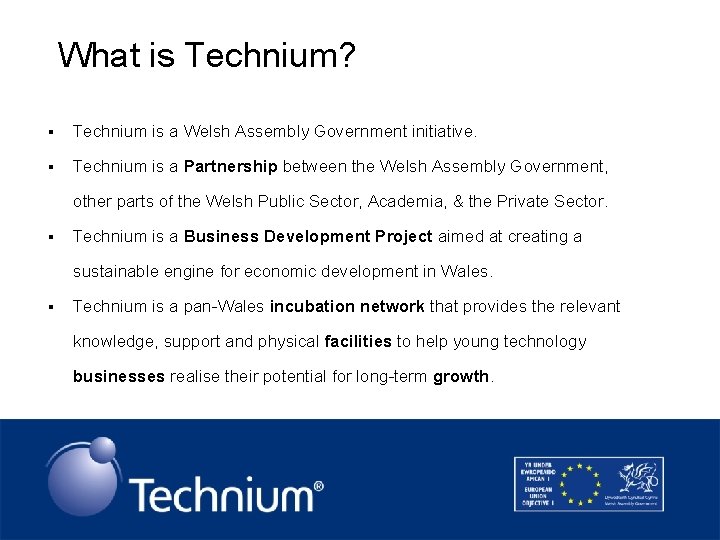 What is Technium? § Technium is a Welsh Assembly Government initiative. § Technium is