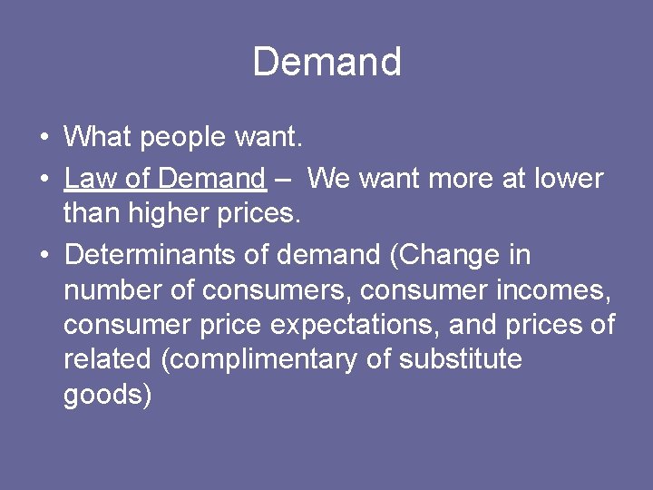 Demand • What people want. • Law of Demand – We want more at