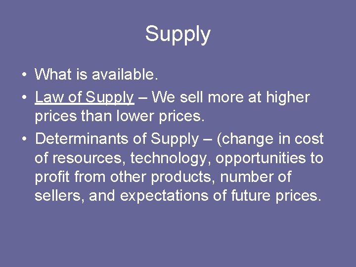 Supply • What is available. • Law of Supply – We sell more at
