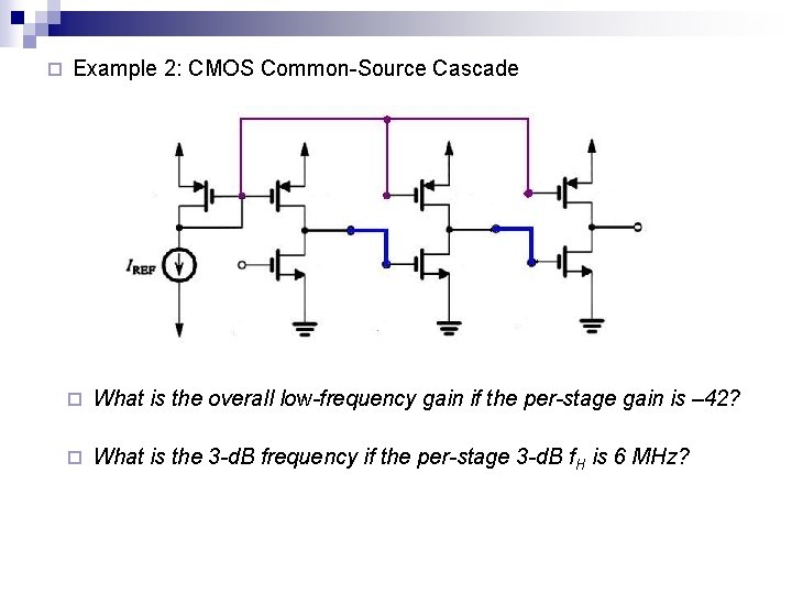 ¨ Example 2: CMOS Common-Source Cascade ¨ What is the overall low-frequency gain if