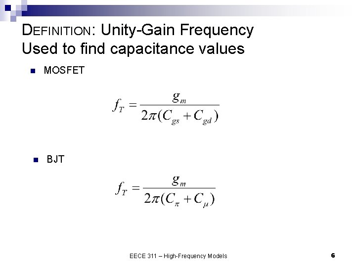 DEFINITION: Unity-Gain Frequency Used to find capacitance values n n MOSFET BJT EECE 311