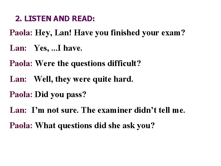 2. LISTEN AND READ: Paola: Hey, Lan! Have you finished your exam? Lan: Yes,