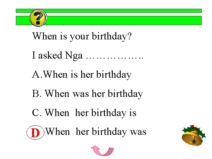 When is your birthday? I asked Nga ……………. . A. When is her birthday