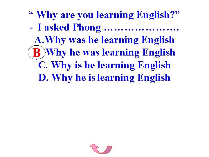 “ Why are you learning English? ” - I asked Phong …………………. A. Why