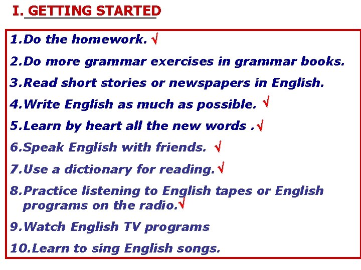 I. GETTING STARTED 1. Do the homework. 2. Do more grammar exercises in grammar