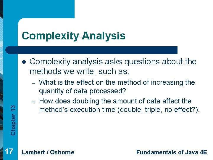 Complexity Analysis l Complexity analysis asks questions about the methods we write, such as:
