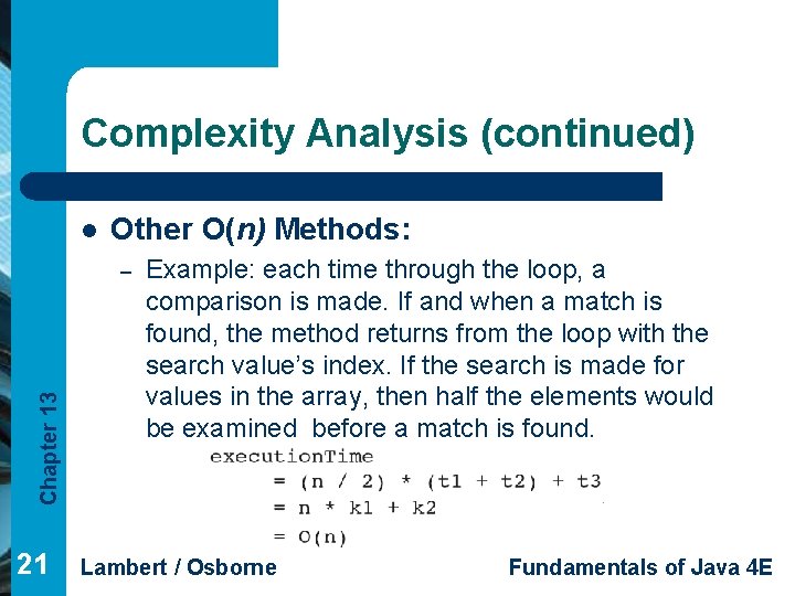 Complexity Analysis (continued) l Other O(n) Methods: Chapter 13 – 21 Example: each time