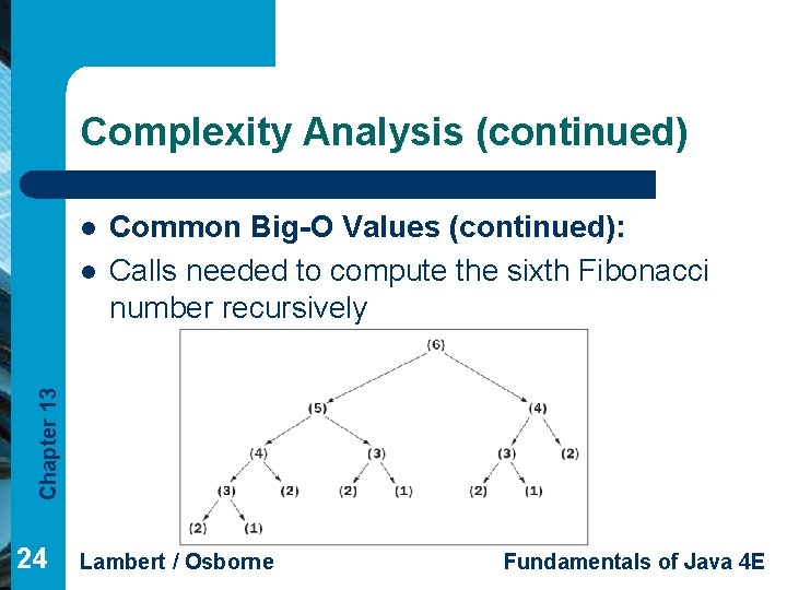 Complexity Analysis (continued) l Chapter 13 l Common Big-O Values (continued): Calls needed to
