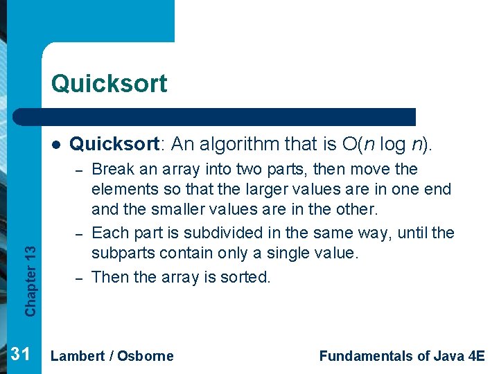 Quicksort l Quicksort: An algorithm that is O(n log n). – Chapter 13 –