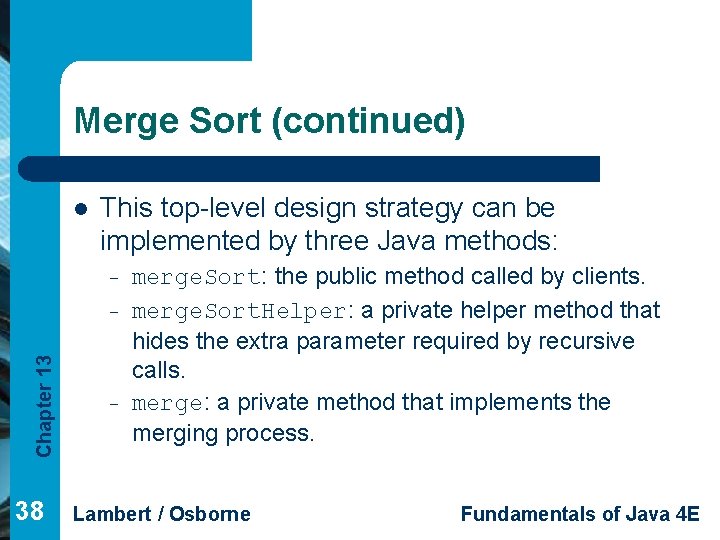 Merge Sort (continued) l This top-level design strategy can be implemented by three Java