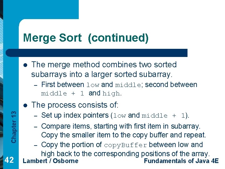 Merge Sort (continued) l The merge method combines two sorted subarrays into a larger