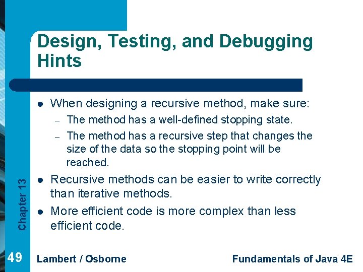 Design, Testing, and Debugging Hints l When designing a recursive method, make sure: –