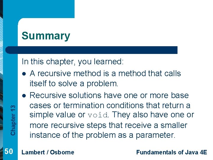 Chapter 13 Summary 50 In this chapter, you learned: l A recursive method is