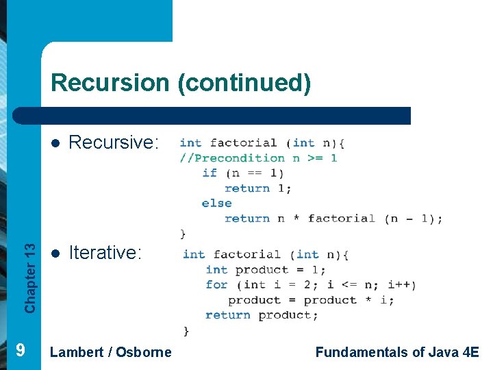 Chapter 13 Recursion (continued) 9 l Recursive: l Iterative: Lambert / Osborne Fundamentals of