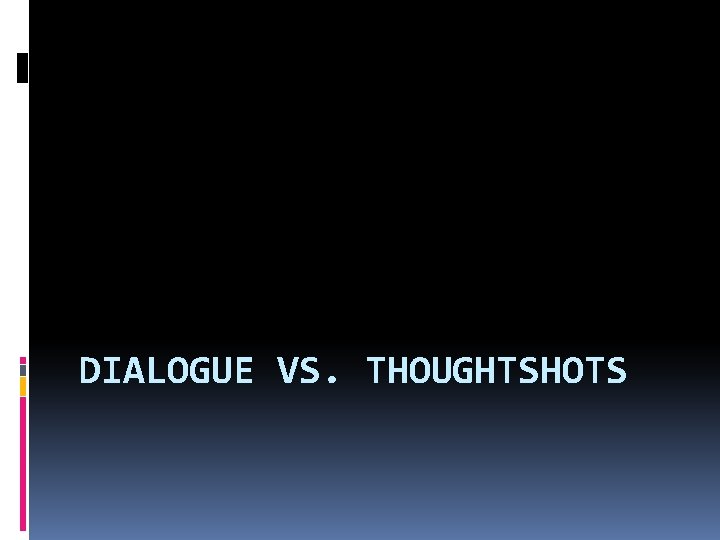 DIALOGUE VS. THOUGHTSHOTS 