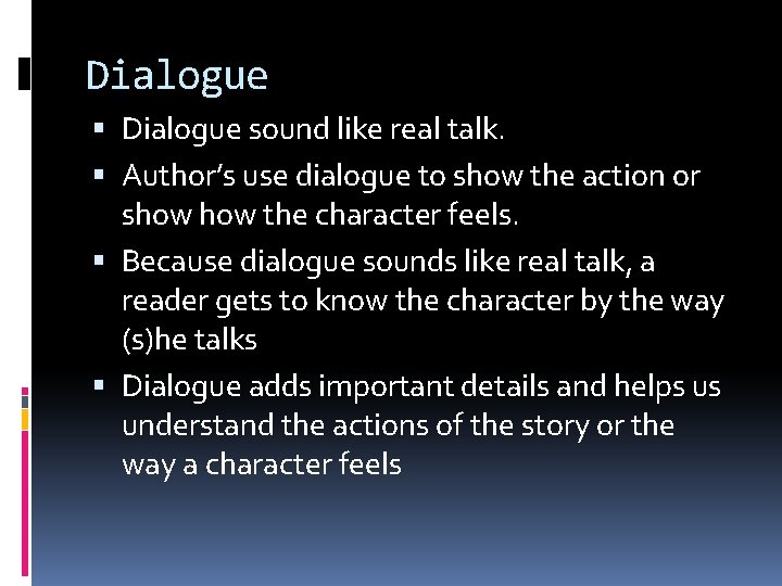 Dialogue sound like real talk. Author’s use dialogue to show the action or show