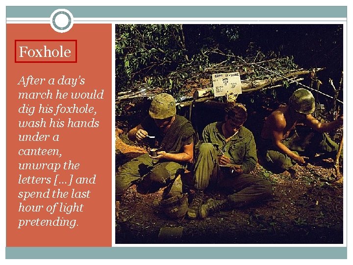 Foxhole After a day’s march he would dig his foxhole, wash his hands under