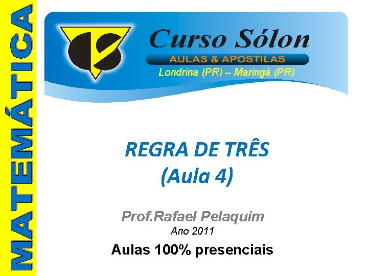 Londrina (PR) – Maringá (PR) REGRA DE TRÊS (Aula 4) Prof. Rafael Pelaquim Ano