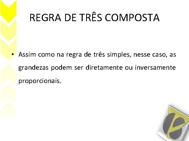 REGRA DE TRÊS COMPOSTA • Assim como na regra de três simples, nesse caso,