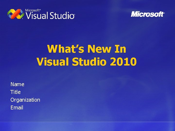 What’s New In Visual Studio 2010 Name Title Organization Email 