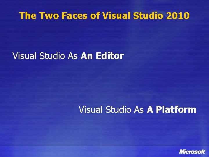 The Two Faces of Visual Studio 2010 Visual Studio As An Editor Visual Studio
