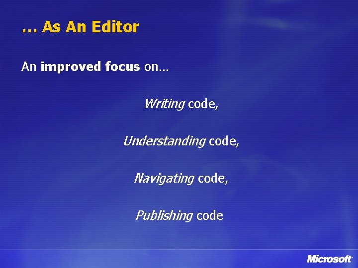 … As An Editor An improved focus on… Writing code, Understanding code, Navigating code,