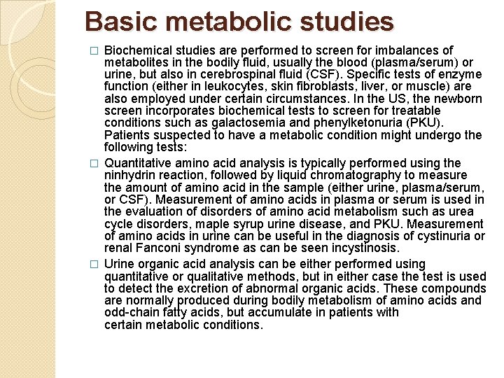 Basic metabolic studies Biochemical studies are performed to screen for imbalances of metabolites in