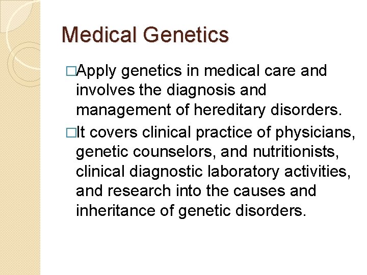Medical Genetics �Apply genetics in medical care and involves the diagnosis and management of Medical Genetics �Apply genetics in medical care and involves the diagnosis and management of