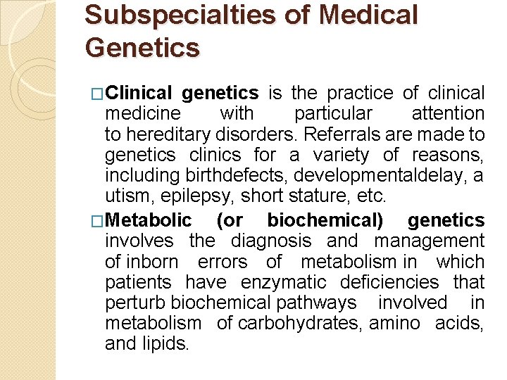 Subspecialties of Medical Genetics �Clinical genetics is the practice of clinical medicine with particular