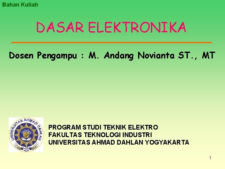 Bahan Kuliah DASAR ELEKTRONIKA Dosen Pengampu : M. Andang Novianta ST. , MT PROGRAM