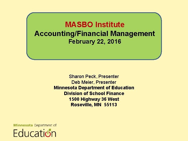 MASBO Institute Accounting/Financial Management February 22, 2016 Sharon Peck, Presenter Deb Meier, Presenter Minnesota