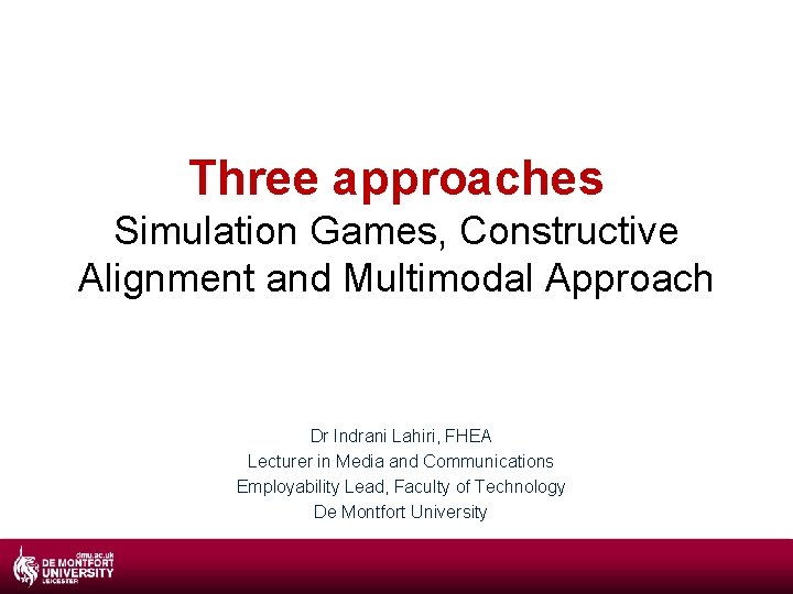 Three approaches Simulation Games, Constructive Alignment and Multimodal Approach Dr Indrani Lahiri, FHEA Lecturer