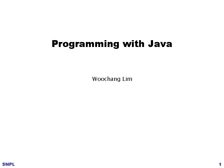 Programming with Java Woochang Lim SNPL 1 