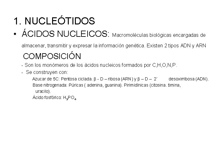 1. NUCLEÓTIDOS • ÁCIDOS NUCLEICOS: Macromoléculas biológicas encargadas de almacenar, transmitir y expresar la