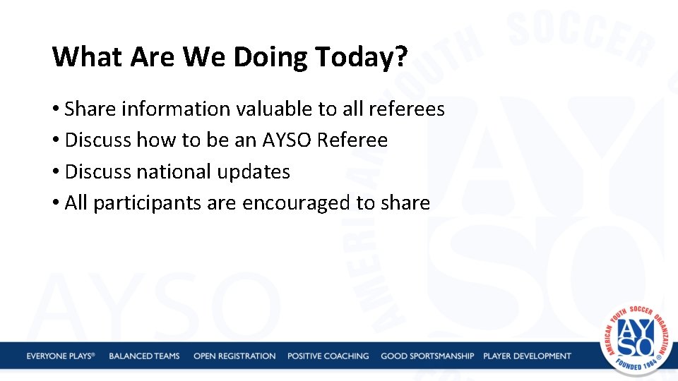 What Are We Doing Today? • Share information valuable to all referees • Discuss