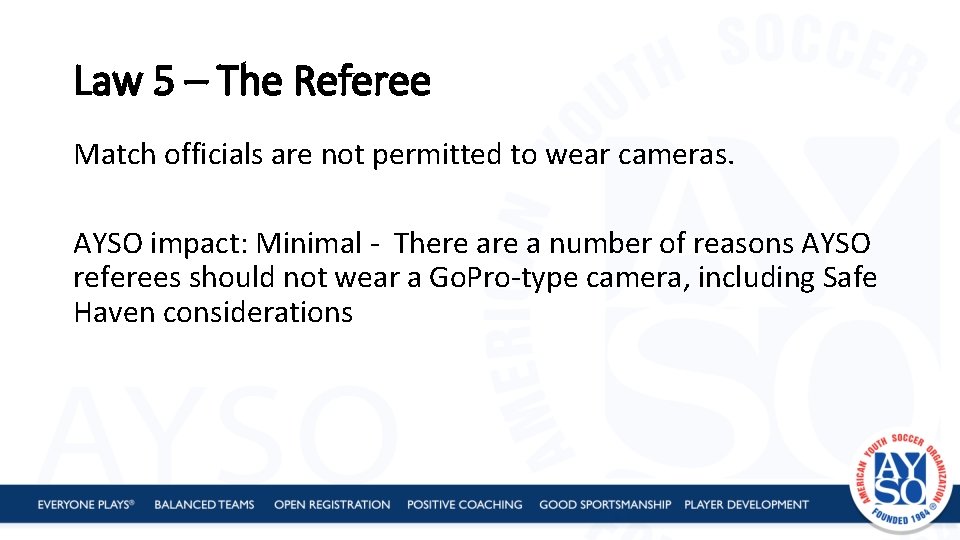 Law 5 – The Referee Match officials are not permitted to wear cameras. AYSO