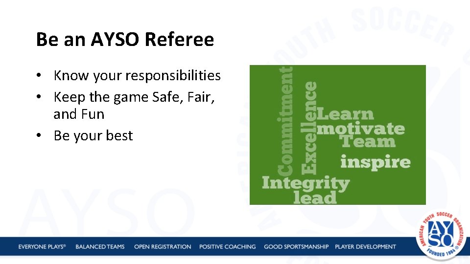 Be an AYSO Referee • Know your responsibilities • Keep the game Safe, Fair,