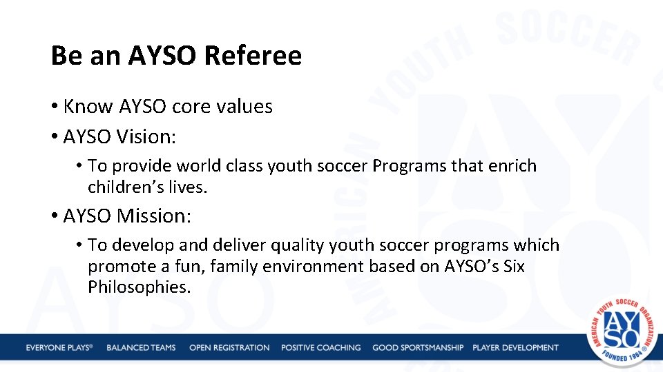 Be an AYSO Referee • Know AYSO core values • AYSO Vision: • To